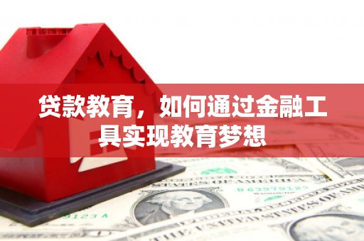 吕梁贷款教育，如何通过金融工具实现教育梦想