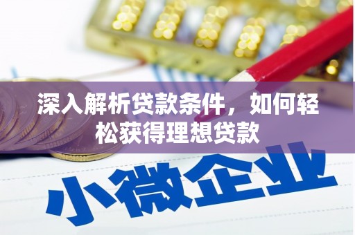 吕梁深入解析贷款条件，如何轻松获得理想贷款