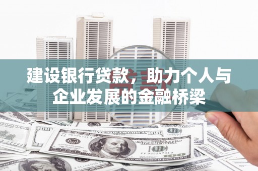 吕梁建设银行贷款，助力个人与企业发展的金融桥梁