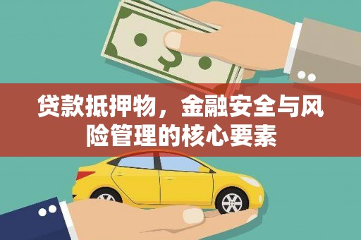 吕梁贷款抵押物，金融安全与风险管理的核心要素