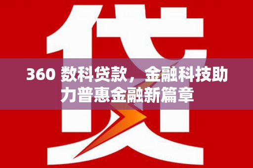 吕梁360 数科贷款，金融科技助力普惠金融新篇章