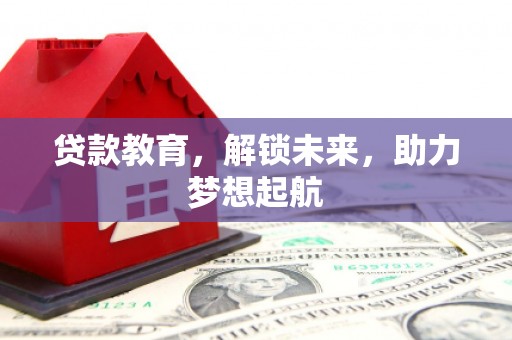 吕梁贷款教育，解锁未来，助力梦想起航