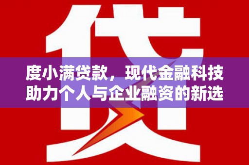 吕梁度小满贷款，现代金融科技助力个人与企业融资的新选择