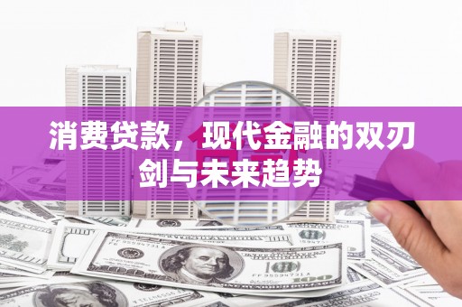 吕梁消费贷款，现代金融的双刃剑与未来趋势