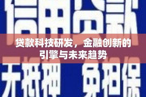 吕梁贷款科技研发，金融创新的引擎与未来趋势
