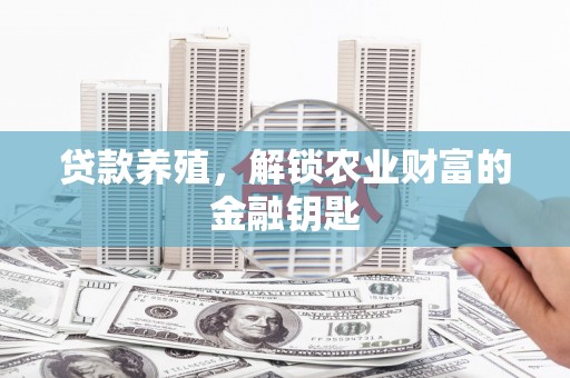 吕梁贷款养殖，解锁农业财富的金融钥匙