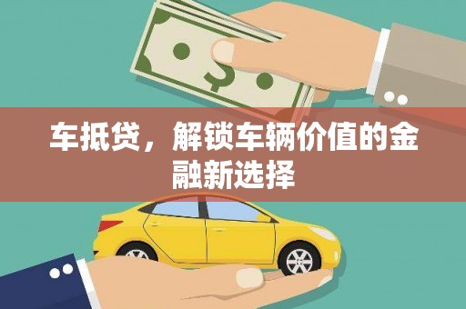 吕梁车抵贷，解锁车辆价值的金融新选择