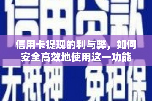 吕梁信用卡提现的利与弊，如何安全高效地使用这一功能