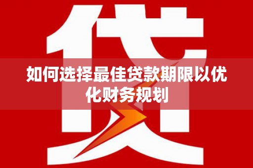 吕梁如何选择最佳贷款期限以优化财务规划