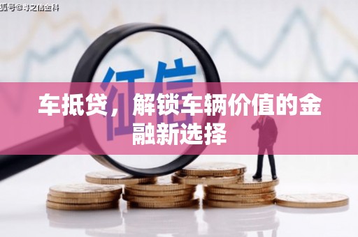 吕梁车抵贷，解锁车辆价值的金融新选择