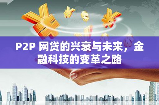 吕梁P2P 网贷的兴衰与未来，金融科技的变革之路