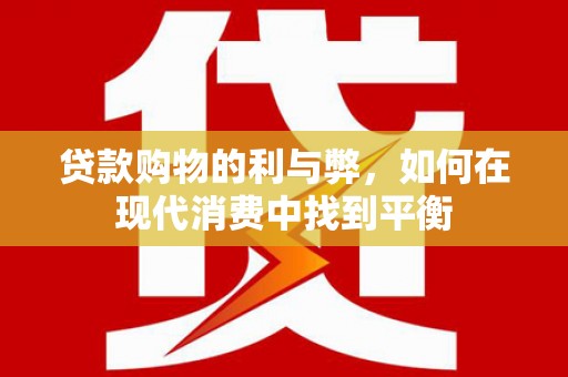 吕梁贷款购物的利与弊，如何在现代消费中找到平衡