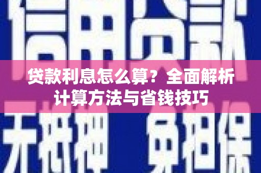 吕梁贷款利息怎么算？全面解析计算方法与省钱技巧