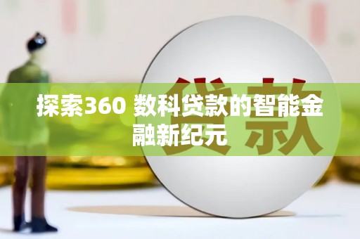 吕梁探索360 数科贷款的智能金融新纪元