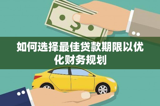 吕梁如何选择最佳贷款期限以优化财务规划
