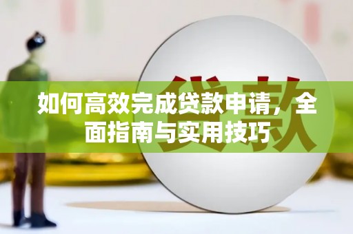 吕梁如何高效完成贷款申请，全面指南与实用技巧