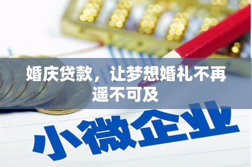 吕梁婚庆贷款，让梦想婚礼不再遥不可及