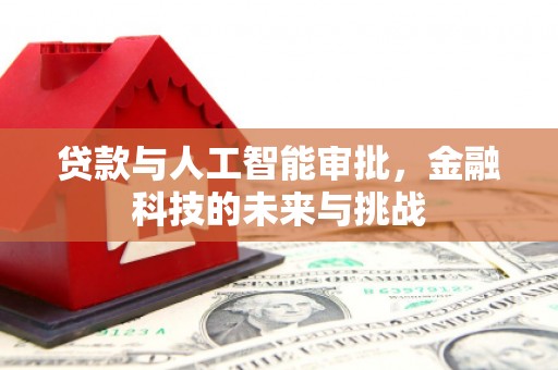 吕梁贷款与人工智能审批，金融科技的未来与挑战
