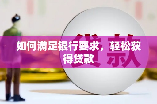 吕梁如何满足银行要求，轻松获得贷款