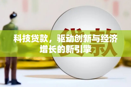 吕梁科技贷款，驱动创新与经济增长的新引擎