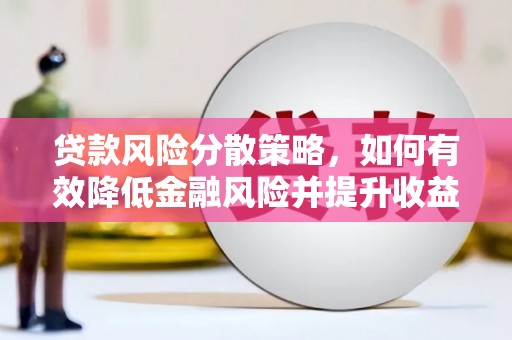 吕梁贷款风险分散策略，如何有效降低金融风险并提升收益