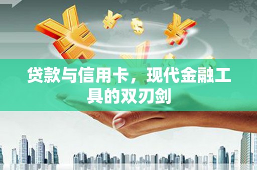 吕梁贷款与信用卡，现代金融工具的双刃剑