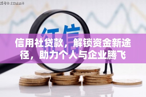 吕梁信用社贷款，解锁资金新途径，助力个人与企业腾飞