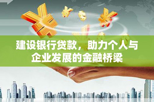 吕梁建设银行贷款，助力个人与企业发展的金融桥梁