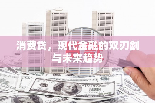 吕梁消费贷，现代金融的双刃剑与未来趋势