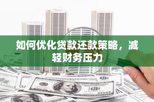 吕梁如何优化贷款还款策略，减轻财务压力