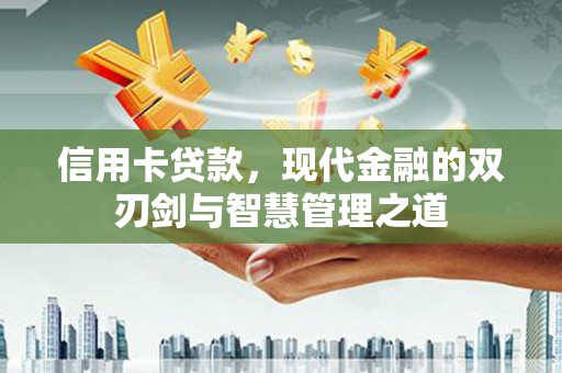 吕梁信用卡贷款，现代金融的双刃剑与智慧管理之道