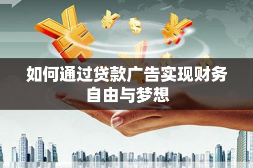 吕梁如何通过贷款广告实现财务自由与梦想