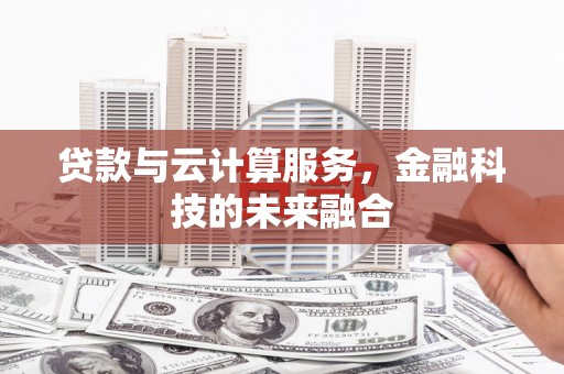 吕梁贷款与云计算服务，金融科技的未来融合