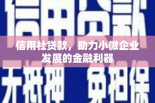 吕梁信用社贷款，助力小微企业发展的金融利器