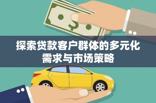 吕梁探索贷款客户群体的多元化需求与市场策略