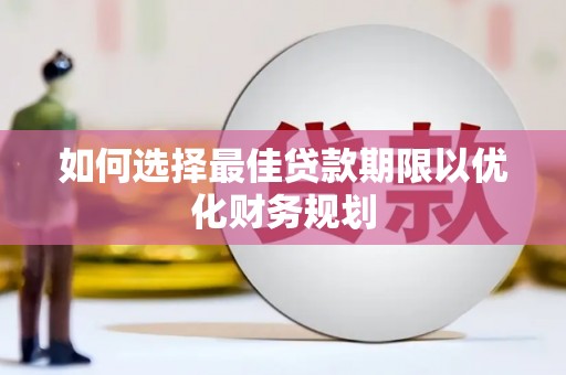 吕梁如何选择最佳贷款期限以优化财务规划