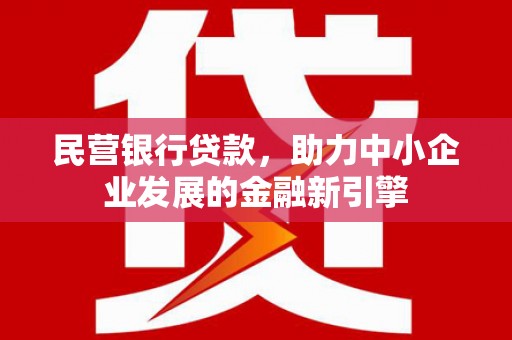 吕梁民营银行贷款，助力中小企业发展的金融新引擎