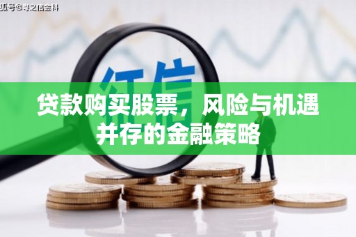 吕梁贷款购买股票，风险与机遇并存的金融策略