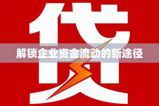 吕梁解锁企业资金流动的新途径