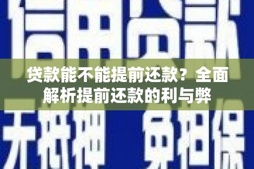 吕梁贷款能不能提前还款？全面解析提前还款的利与弊