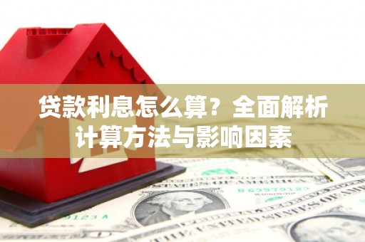 吕梁贷款利息怎么算？全面解析计算方法与影响因素
